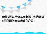 荣耀8可以用快充充电器（华为荣耀8可以用闪充头吗简介介绍）