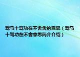 驽马十驾功在不舍舍的意思（驽马十驾功在不舍意思简介介绍）