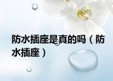 防水插座是真的吗（防水插座）