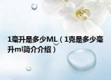 1毫升是多少ML（1克是多少毫升ml简介介绍）