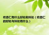 吃杏仁有什么好处和坏处（吃杏仁的好处与坏处有什么）
