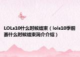 LOLs10什么时候结束（lols10季前赛什么时候结束简介介绍）