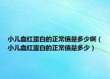 小儿血红蛋白的正常值是多少啊（小儿血红蛋白的正常值是多少）
