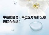 单位的区号（单位区号是什么意思简介介绍）