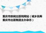 重庆市新闻出版局网站（城乡统筹 重庆市出版集团主办杂志）