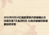 2022年8月18日最新更新内容被骗台女还原在柬7天血泪经历 台商谈被骗到柬埔寨如何求助