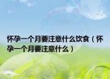 怀孕一个月要注意什么饮食（怀孕一个月要注意什么）