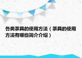 各类茶具的使用方法（茶具的使用方法有哪些简介介绍）