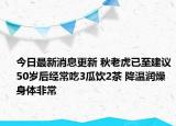 今日最新消息更新 秋老虎已至建议50岁后经常吃3瓜饮2茶 降温润燥身体非常