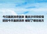今日最新消息更新 重庆沙坪坝疫情防控今天最新消息 被封了哪些地方