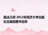 画法几何 2012年同济大学出版社出版的图书名称