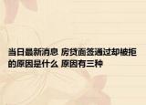 当日最新消息 房贷面签通过却被拒的原因是什么 原因有三种