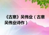 《古意》吴伟业（古意 吴伟业诗作）