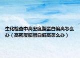 生化检查中高密度脂蛋白偏高怎么办（高密度脂蛋白偏高怎么办）
