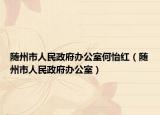随州市人民政府办公室何怡红（随州市人民政府办公室）