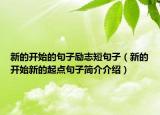 新的开始的句子励志短句子（新的开始新的起点句子简介介绍）