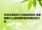 车贷还清后多久才能拿到绿本 需要佩戴什么资料具体情况详细内容介绍