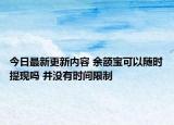 今日最新更新内容 余额宝可以随时提现吗 并没有时间限制