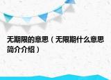 无期限的意思（无限期什么意思简介介绍）