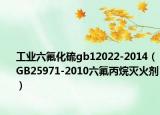 工业六氟化硫gb12022-2014（GB25971-2010六氟丙烷灭火剂）