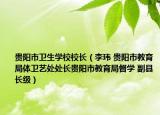 贵阳市卫生学校校长（李玮 贵阳市教育局体卫艺处处长贵阳市教育局督学 副县长级）