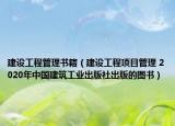 建设工程管理书籍（建设工程项目管理 2020年中国建筑工业出版社出版的图书）