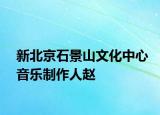 新北京石景山文化中心音乐制作人赵