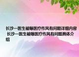 长沙一医生被曝医疗作风有问题详细内容 长沙一医生被曝医疗作风有问题具体介绍