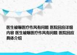 医生被曝医疗作风有问题 医院回应详细内容 医生被曝医疗作风有问题 医院回应具体介绍