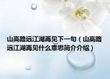 山高路远江湖再见下一句（山高路远江湖再见什么意思简介介绍）