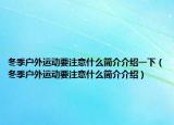 冬季户外运动要注意什么简介介绍一下（冬季户外运动要注意什么简介介绍）