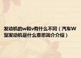 发动机的w和v有什么不同（汽车W型发动机是什么意思简介介绍）