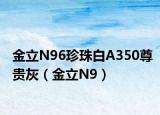 金立N96珍珠白A350尊贵灰（金立N9）
