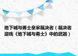 地下城与勇士皇家裁决者（裁决者 游戏《地下城与勇士》中的武器）