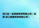 四川笑一笑健康管理有限公司（笑颜 浙江健康管理有限公司）