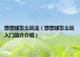 悠悠球怎么玩法（悠悠球怎么玩 入门简介介绍）