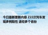 今日最新更新内容 Z22次列车发现多例阳性 途经多个省份