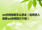 qq空间加密怎么进去（如何进入加密qq空间简介介绍）