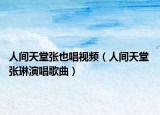 人间天堂张也唱视频（人间天堂 张琳演唱歌曲）