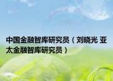 中国金融智库研究员（刘晓光 亚太金融智库研究员）