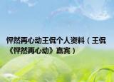 怦然再心动王侃个人资料（王侃 《怦然再心动》嘉宾）