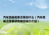 汽车首保需要注意些什么（汽车首保注意事项有哪些简介介绍）