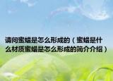 请问蜜蜡是怎么形成的（蜜蜡是什么材质蜜蜡是怎么形成的简介介绍）