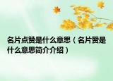 名片点赞是什么意思（名片赞是什么意思简介介绍）