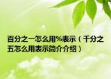 百分之一怎么用%表示（千分之五怎么用表示简介介绍）