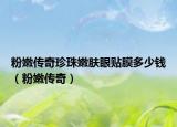 粉嫩传奇珍珠嫩肤眼贴膜多少钱（粉嫩传奇）