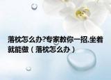 落枕怎么办?专家教你一招,坐着就能做（落枕怎么办）