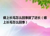 痣上长毛怎么回事拔了还长（痣上长毛怎么回事）