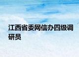 江西省委网信办四级调研员