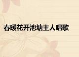 春暖花开池塘主人唱歌